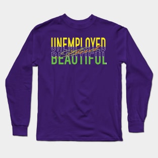 Unemployed And Beautiful Long Sleeve T-Shirt